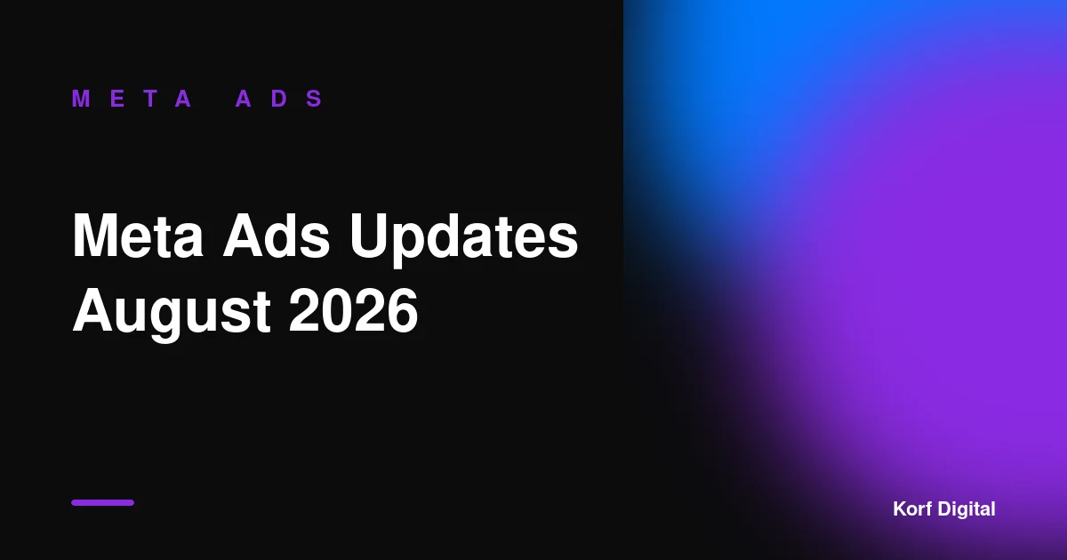 Meta Ads Updates (August 2026): What's Changing and What to Do